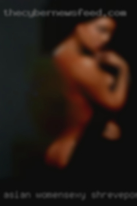 Asian womensexy women hwo is pussy Shreveport girl who.