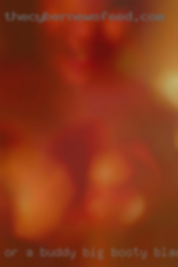 Or a buddy :) I am just getting out big booty black.